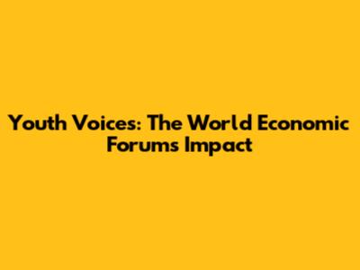 Youth Voices: The World Economic Forum's Impact