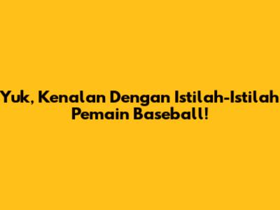 Yuk, Kenalan Dengan Istilah-Istilah Pemain Baseball!
