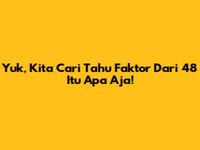 Yuk, Kita Cari Tahu Faktor Dari 48 Itu Apa Aja!