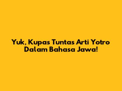 Yuk, Kupas Tuntas Arti 'Yotro' Dalam Bahasa Jawa!
