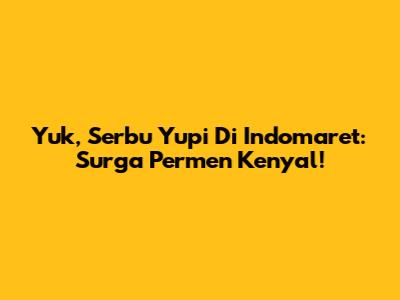 Yuk, Serbu Yupi Di Indomaret: Surga Permen Kenyal!