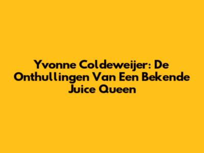 Yvonne Coldeweijer: De Onthullingen Van Een Bekende Juice Queen