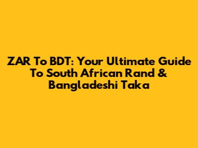 ZAR To BDT: Your Ultimate Guide To South African Rand & Bangladeshi Taka