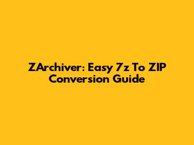 ZArchiver: Easy 7z To ZIP Conversion Guide