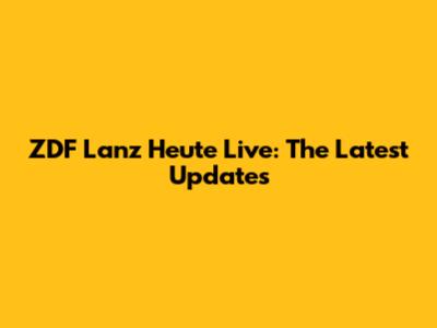 ZDF Lanz Heute Live: The Latest Updates