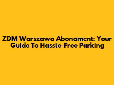 ZDM Warszawa Abonament: Your Guide To Hassle-Free Parking