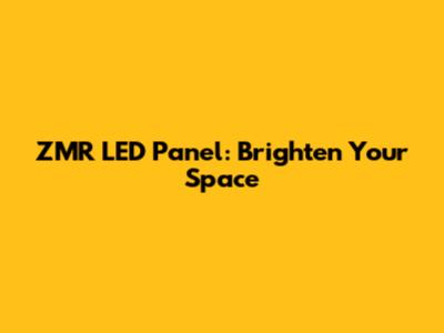 ZMR LED Panel: Brighten Your Space