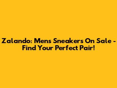 Zalando: Men's Sneakers On Sale - Find Your Perfect Pair!