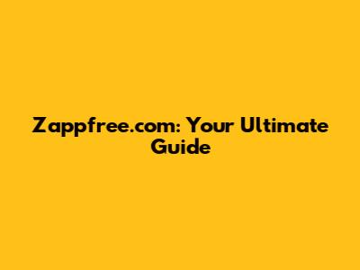 Zappfree.com: Your Ultimate Guide