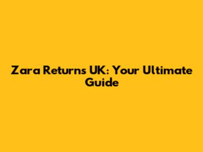 Zara Returns UK: Your Ultimate Guide