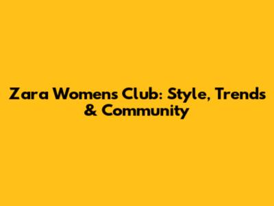 Zara Women's Club: Style, Trends & Community