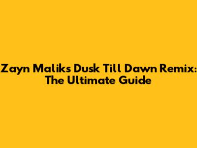 Zayn Malik's Dusk Till Dawn Remix: The Ultimate Guide