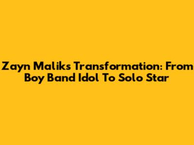 Zayn Malik's Transformation: From Boy Band Idol To Solo Star