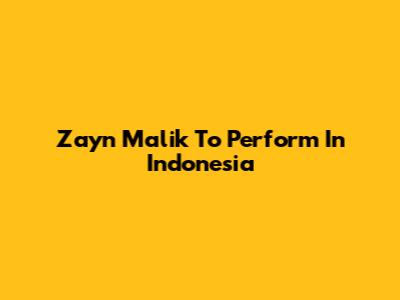 Zayn Malik To Perform In Indonesia