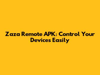 Zaza Remote APK: Control Your Devices Easily