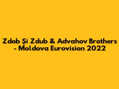 Zdob Și Zdub & Advahov Brothers - Moldova Eurovision 2022