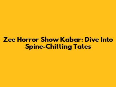 Zee Horror Show Kabar: Dive Into Spine-Chilling Tales