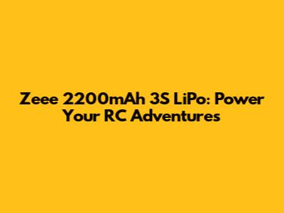 Zeee 2200mAh 3S LiPo: Power Your RC Adventures