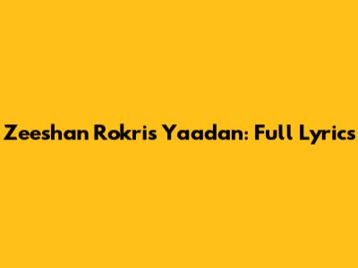 Zeeshan Rokri's Yaadan: Full Lyrics