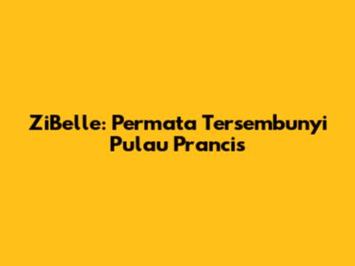 ZiBelle: Permata Tersembunyi Pulau Prancis
