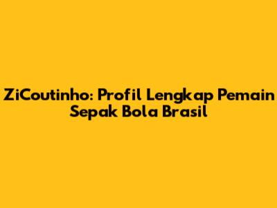 ZiCoutinho: Profil Lengkap Pemain Sepak Bola Brasil