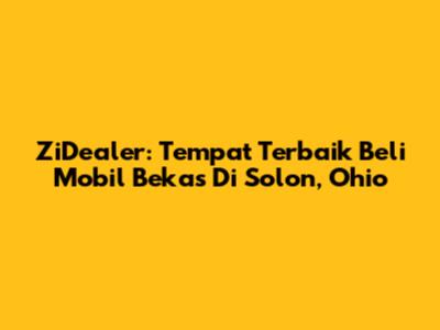 ZiDealer: Tempat Terbaik Beli Mobil Bekas Di Solon, Ohio