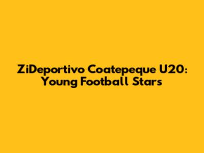 ZiDeportivo Coatepeque U20: Young Football Stars