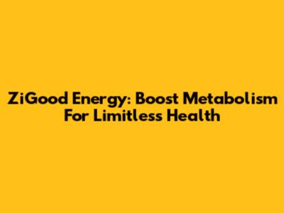 ZiGood Energy: Boost Metabolism For Limitless Health