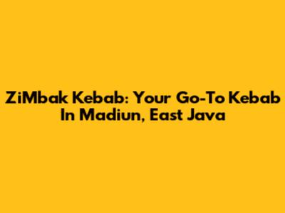 ZiMbak Kebab: Your Go-To Kebab In Madiun, East Java