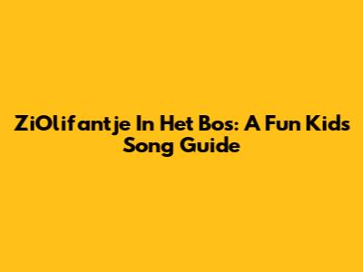ZiOlifantje In Het Bos: A Fun Kids' Song Guide