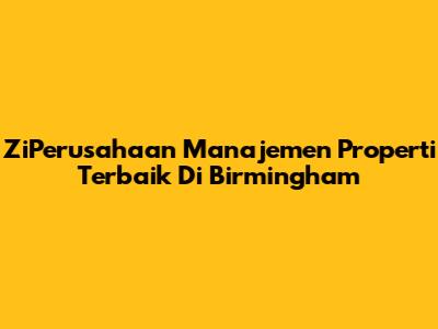 ZiPerusahaan Manajemen Properti Terbaik Di Birmingham