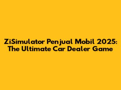 ZiSimulator Penjual Mobil 2025: The Ultimate Car Dealer Game