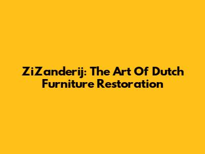 ZiZanderij: The Art Of Dutch Furniture Restoration