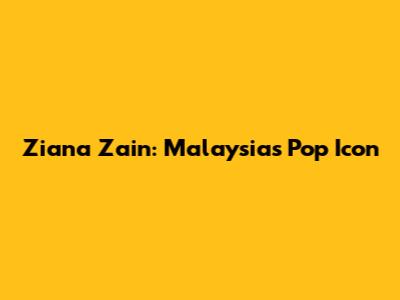 Ziana Zain: Malaysia's Pop Icon