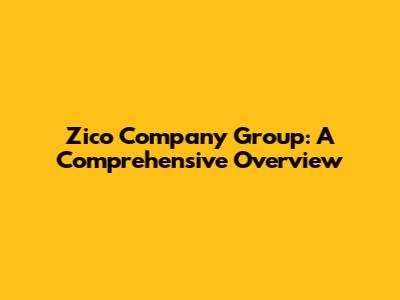 Zico Company Group: A Comprehensive Overview