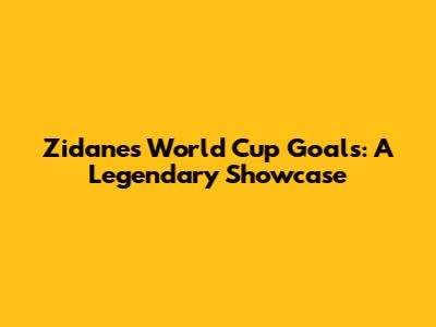 Zidane's World Cup Goals: A Legendary Showcase