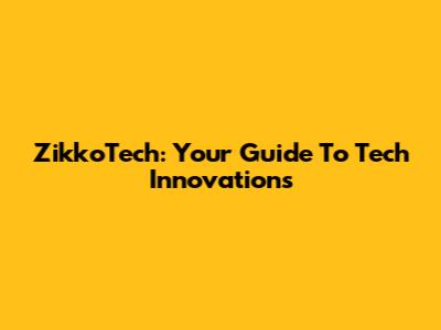 ZikkoTech: Your Guide To Tech Innovations