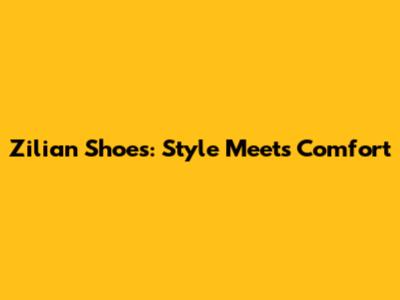 Zilian Shoes: Style Meets Comfort