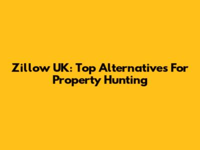 Zillow UK: Top Alternatives For Property Hunting