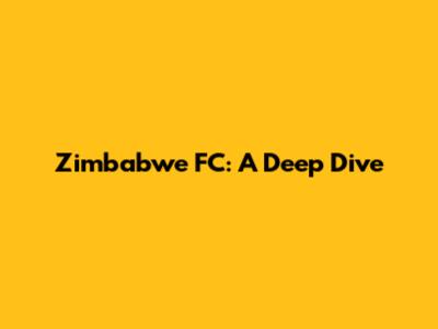 Zimbabwe FC: A Deep Dive