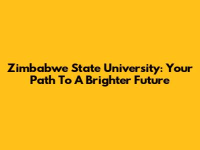 Zimbabwe State University: Your Path To A Brighter Future