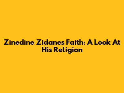 Zinedine Zidane's Faith: A Look At His Religion