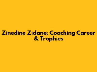 Zinedine Zidane: Coaching Career & Trophies