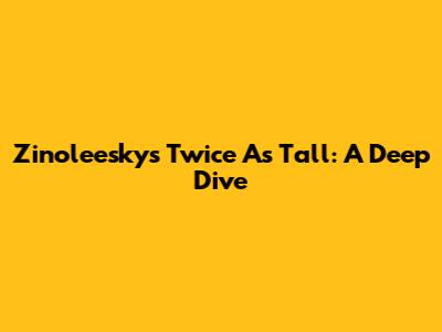 Zinoleesky's "Twice As Tall": A Deep Dive