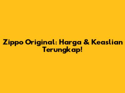 Zippo Original: Harga & Keaslian Terungkap!