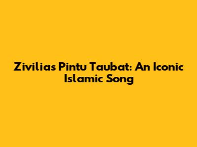 Zivilia's Pintu Taubat: An Iconic Islamic Song