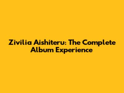 Zivilia Aishiteru: The Complete Album Experience