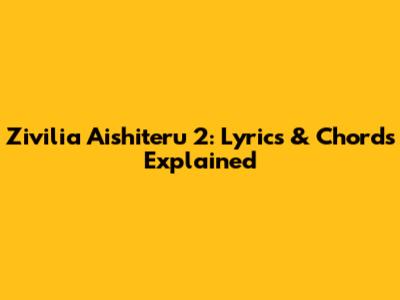 Zivilia Aishiteru 2: Lyrics & Chords Explained