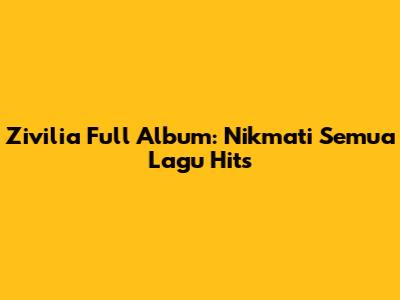 Zivilia Full Album: Nikmati Semua Lagu Hits