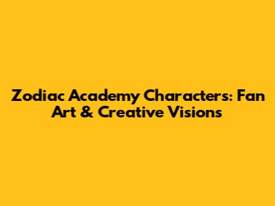 Zodiac Academy Characters: Fan Art & Creative Visions